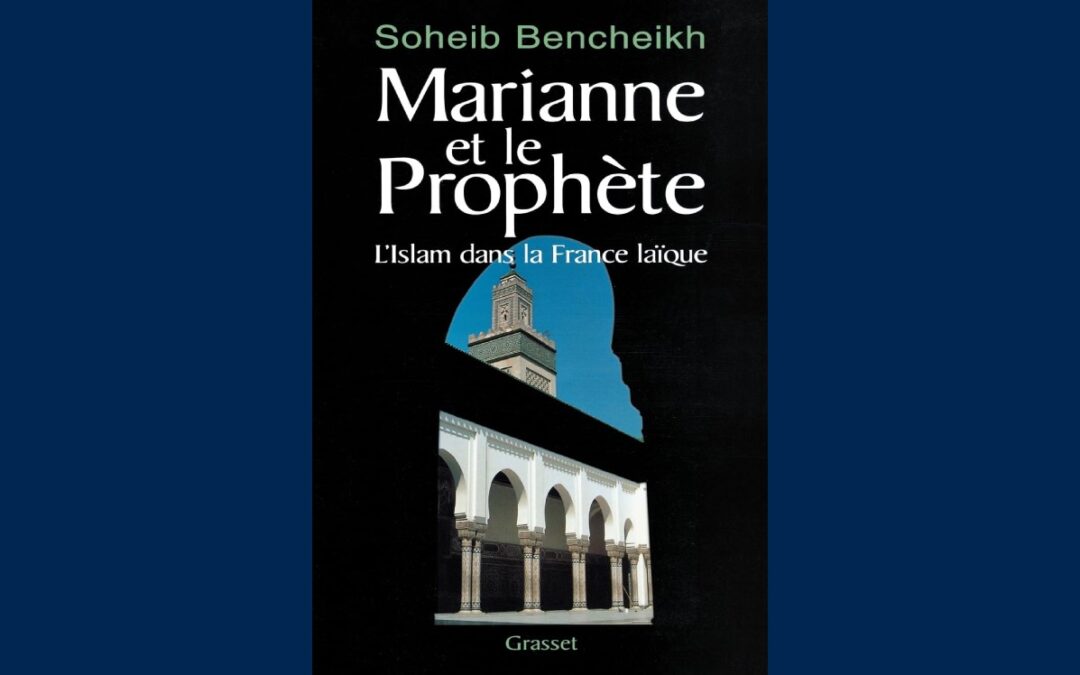[ Soheib BENCHEIKH] Marianne et le Prophète. L’islam, dans la France laïque